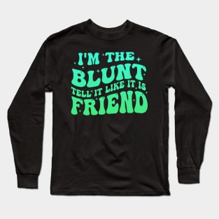 I'm The Blunt Tell It Like It Is Friend Long Sleeve T-Shirt